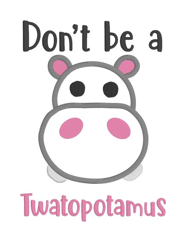 Don t be a Twatopotamus applique design 5 sizes included machine embroidery design DIGITAL DOWNLOAD For Cheap