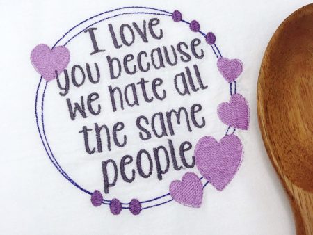 I love you because we hate the same people machine embroidery design (5 sizes included) DIGITAL DOWNLOAD For Discount