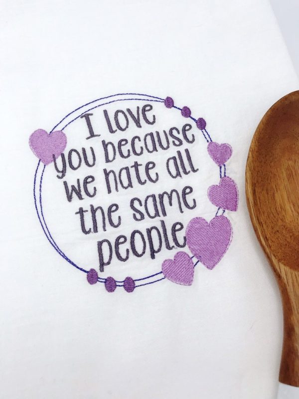 I love you because we hate the same people machine embroidery design (5 sizes included) DIGITAL DOWNLOAD For Discount